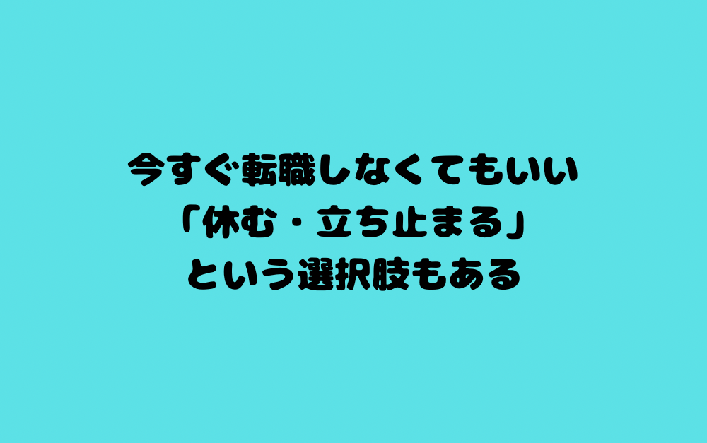 今すぐ転職しなくてもいい|「休む・立ち止まる」という選択肢もある